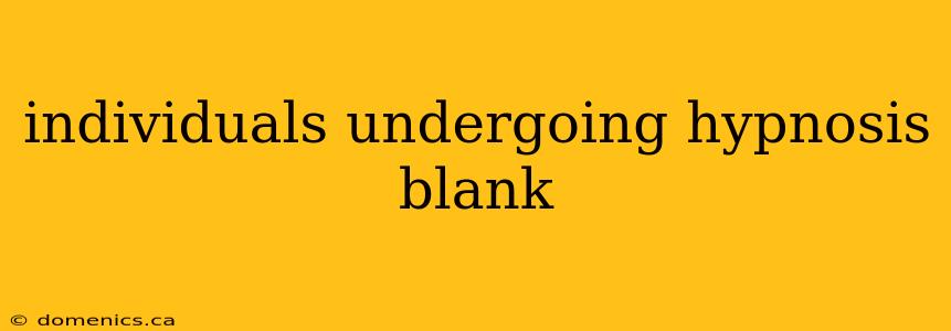 individuals undergoing hypnosis blank