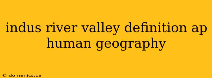 indus river valley definition ap human geography