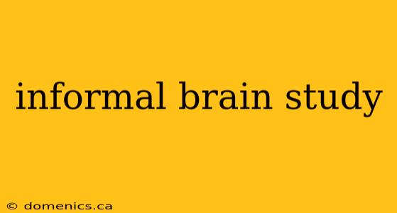 informal brain study