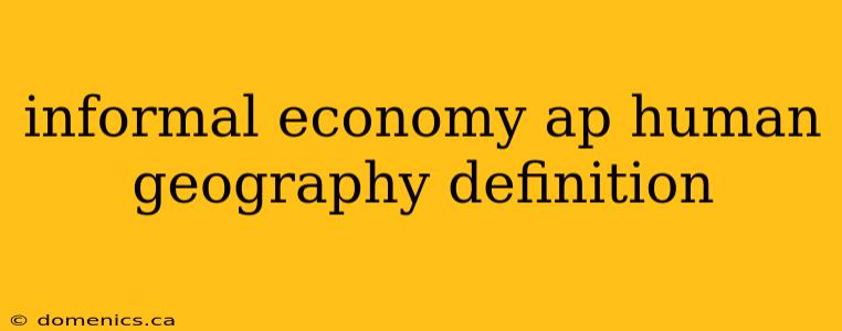 informal economy ap human geography definition