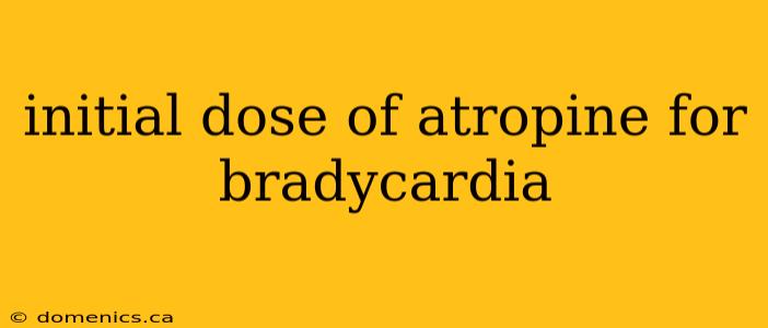 initial dose of atropine for bradycardia