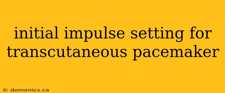 initial impulse setting for transcutaneous pacemaker