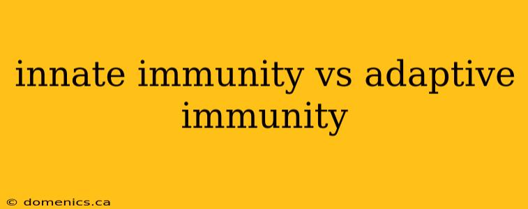 innate immunity vs adaptive immunity