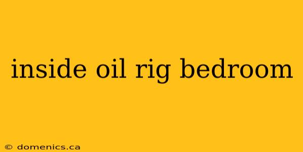 inside oil rig bedroom