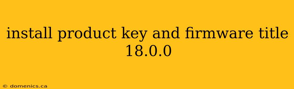 install product key and firmware title 18.0.0