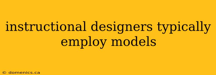 instructional designers typically employ models