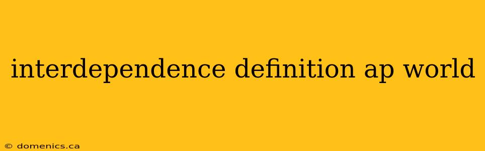 interdependence definition ap world