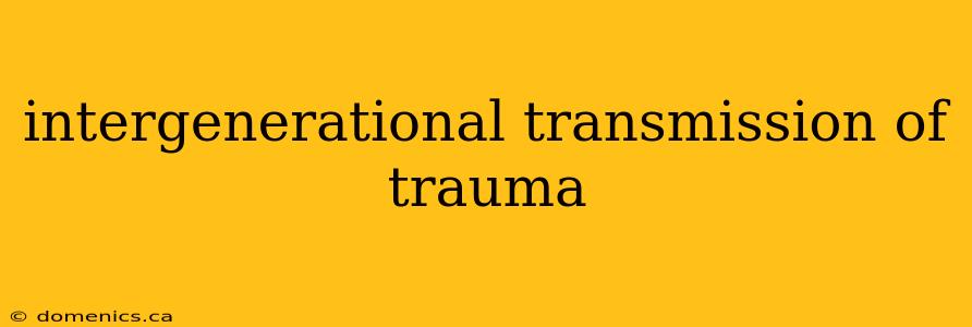 intergenerational transmission of trauma