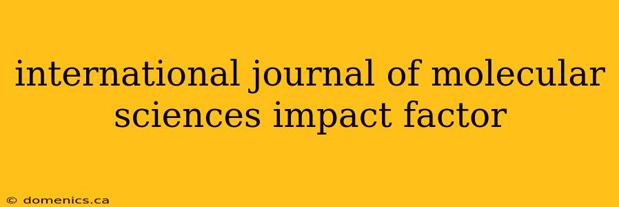 international journal of molecular sciences impact factor