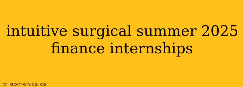 intuitive surgical summer 2025 finance internships