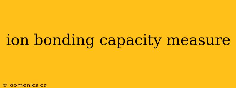 ion bonding capacity measure