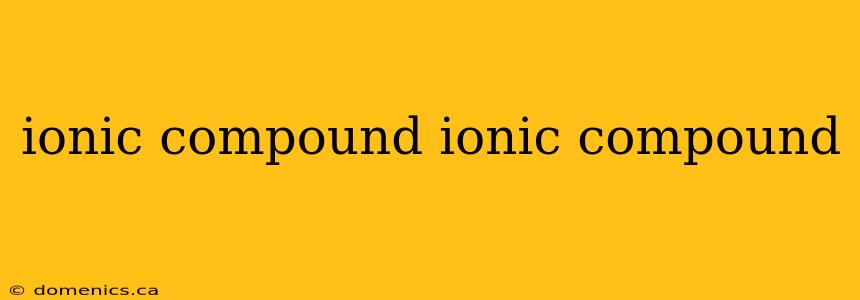 ionic compound ionic compound