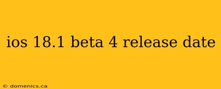 ios 18.1 beta 4 release date