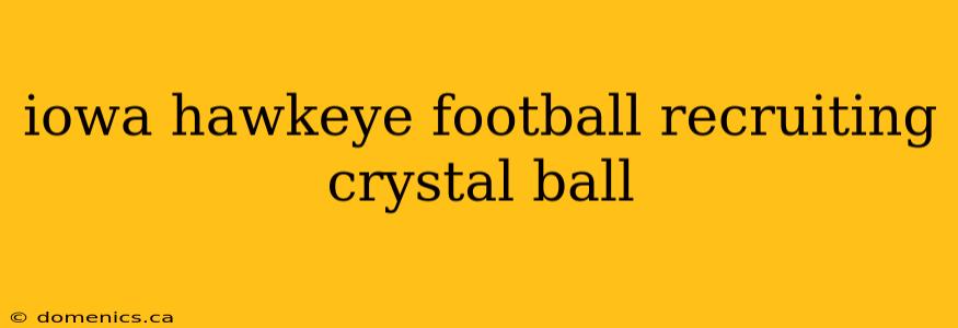 iowa hawkeye football recruiting crystal ball