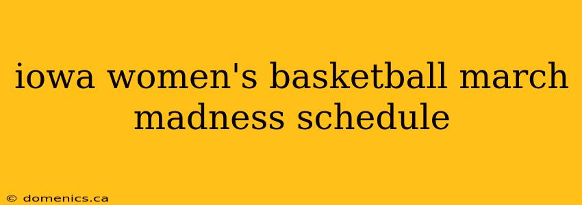 iowa women's basketball march madness schedule