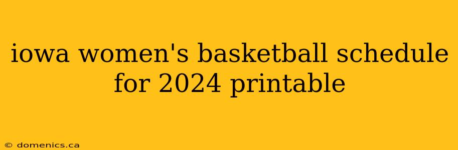 iowa women's basketball schedule for 2024 printable