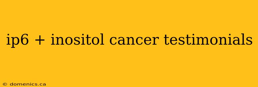 ip6 + inositol cancer testimonials