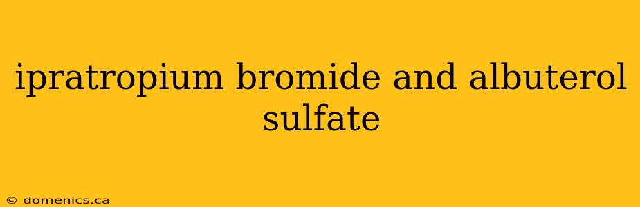 ipratropium bromide and albuterol sulfate