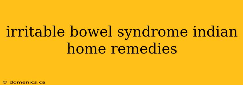 irritable bowel syndrome indian home remedies