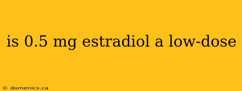 is 0.5 mg estradiol a low-dose