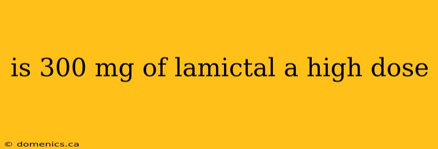 is 300 mg of lamictal a high dose