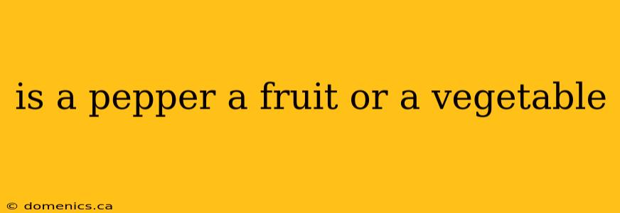 is a pepper a fruit or a vegetable