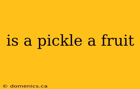 is a pickle a fruit