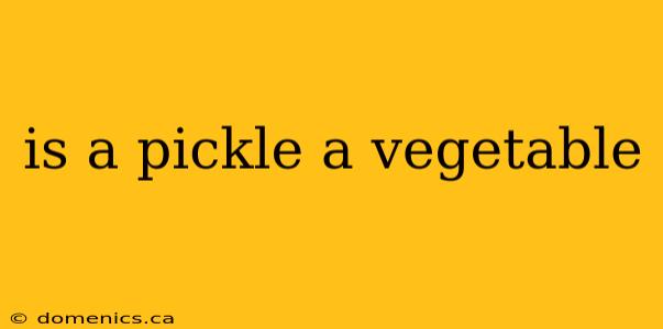 is a pickle a vegetable