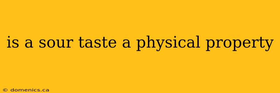 is a sour taste a physical property