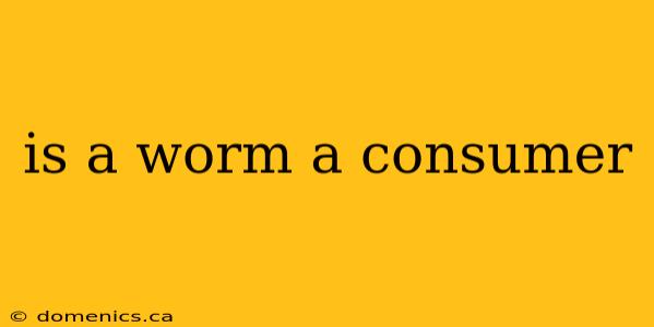 is a worm a consumer