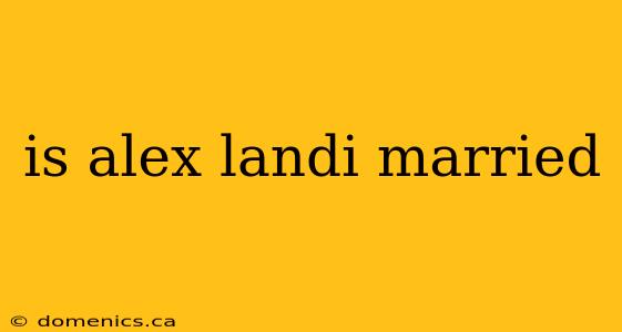 is alex landi married