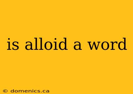 is alloid a word