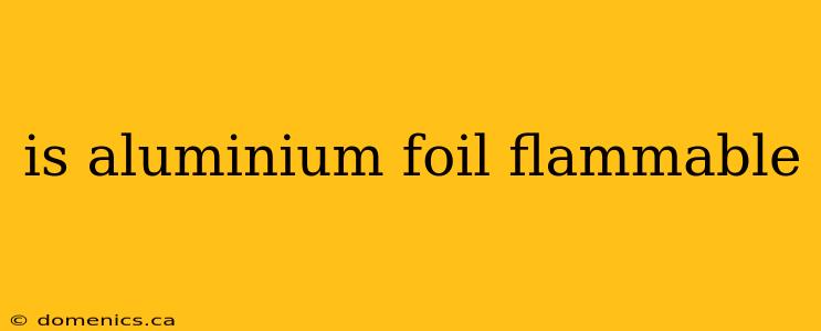 is aluminium foil flammable