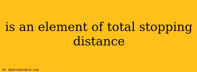 is an element of total stopping distance