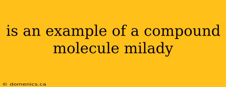 is an example of a compound molecule milady