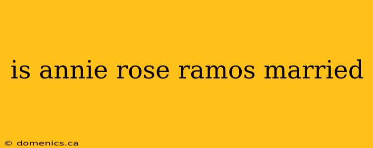 is annie rose ramos married