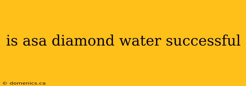 is asa diamond water successful