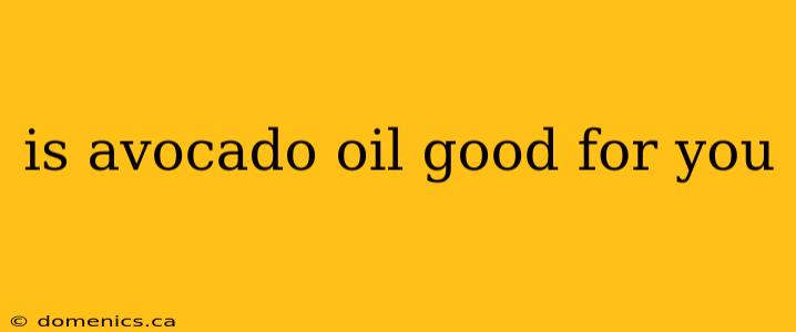 is avocado oil good for you