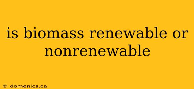 is biomass renewable or nonrenewable