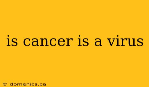 is cancer is a virus