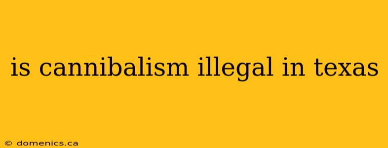 is cannibalism illegal in texas