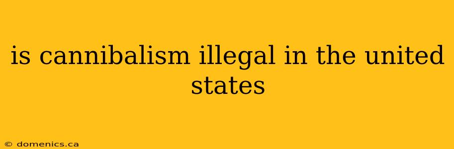 is cannibalism illegal in the united states
