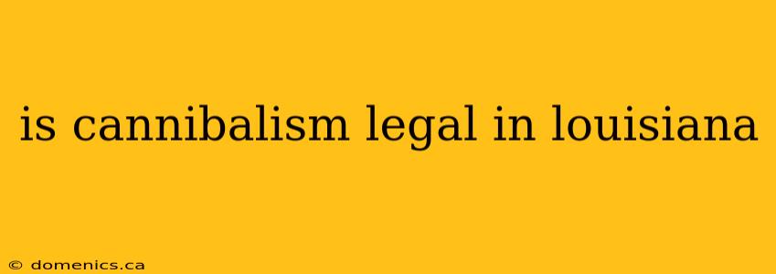 is cannibalism legal in louisiana