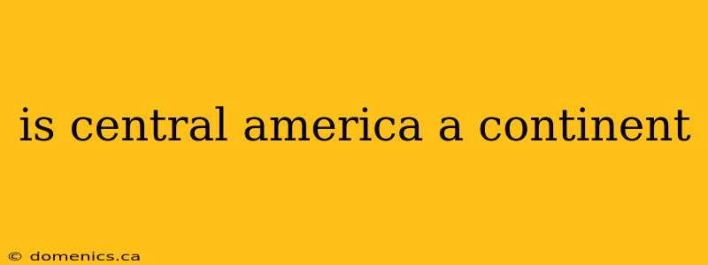 is central america a continent