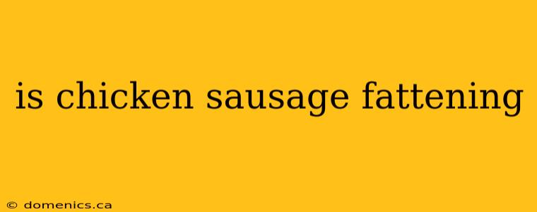 is chicken sausage fattening