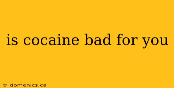 is cocaine bad for you