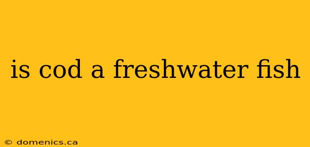 is cod a freshwater fish