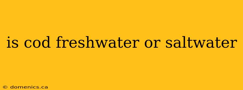 is cod freshwater or saltwater