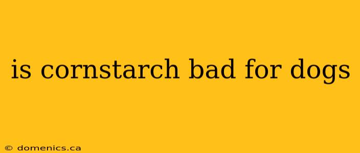 is cornstarch bad for dogs