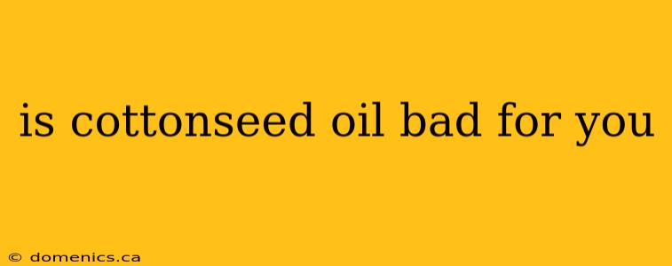 is cottonseed oil bad for you